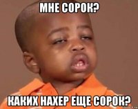 мне сорок? каких нахер еще сорок?