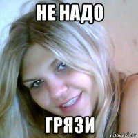 не надо грязи