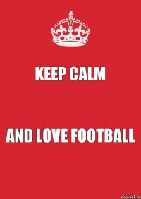 Keep calm and love Football