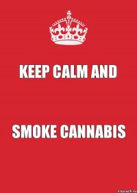 Keep Calm and smoke cannabis