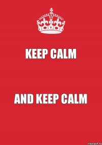 Keep calm and keep calm