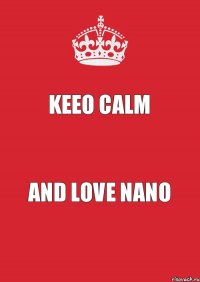 Keeo calm And love NANO