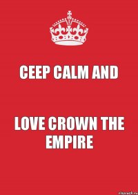 CEEP CALM AND LOVE CROWN THE EMPIRE