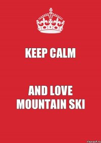 Keep calm and love mountain ski