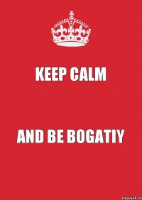 KeeP Calm And be Bogatiy