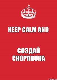 Keep calm And Создай Скорпиона