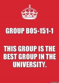 Group B05-151-1 This group is the best group in the university.