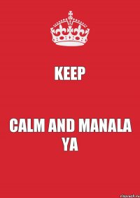 KEEP CALM AND MANALA YA