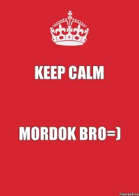 KEEP CALM Mordok BRO=)