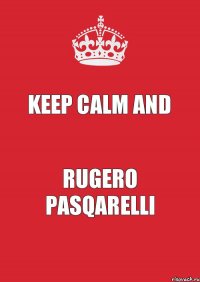 Keep Calm And Rugero Pasqarelli