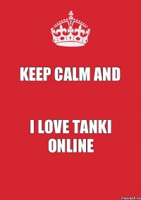 KEEP CALM AND I LOVE TANKI ONLINE