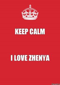 Keep Calm I Love Zhenya