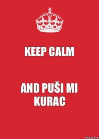 keep calm and puši mi kurac