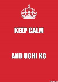 KEEP CALM and UCHI KC