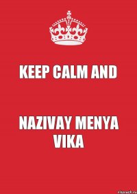 Keep Calm and Nazivay menya Vika