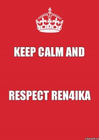 Keep calm And Respect ren4ika