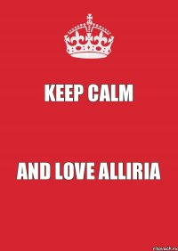 keep calm and love alliria