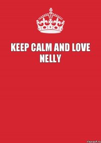 Keep calm and love Nelly 