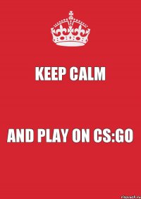 Keep Calm and play on CS:GO