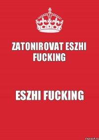 zatonirovat eszhi fucking eszhi fucking