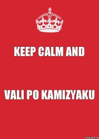 keep calm and vali po kamizyaku