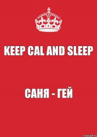 Keep Cal And Sleep Саня - ГЕЙ