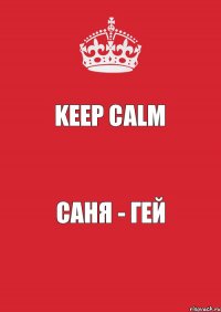 Keep Calm Саня - ГЕЙ