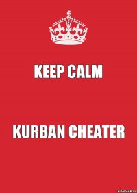 Keep Calm Kurban cheater