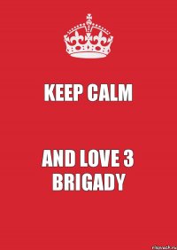 Keep Calm AND LOVE 3 brigady