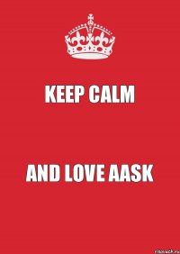 KEEP CALM AND LOVE AASK