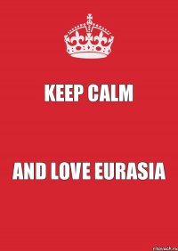 keep calm and love EURASIA