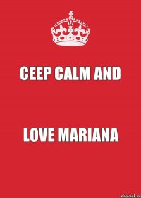 СEEP CALM and LOVE MARIANA