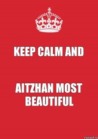 Keep Calm and Aitzhan most beautiful