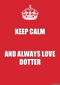 Keep calm And always love Dotter