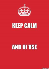 Keep calm and oi vse