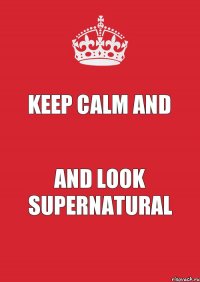 Keep calm and and look Supernatural