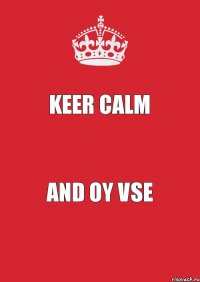 KEER CALM and OY VSE