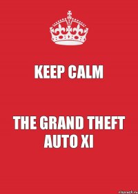 Keep Calm The grand theft auto XI