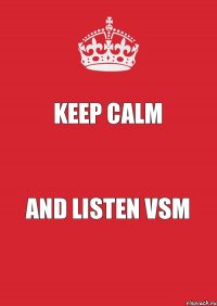 KEEP CALM and LISTEN VSM