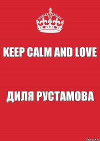 Keep Calm And Love Диля Рустамова