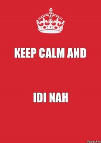 keep calm and idi nah