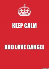 Keep Calm And love Dangel