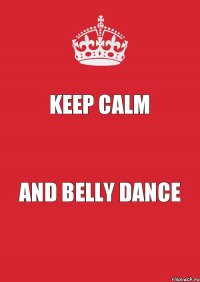 Keep Calm and belly Dance