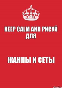 Keep calm and рисуй для Жанны и Сеты