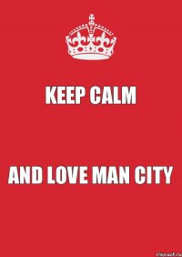 keep calm and love man city