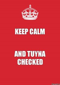 KEEP CALM AND TUYNA CHECKED