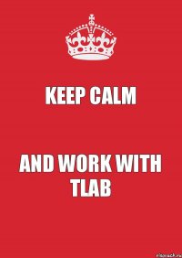 KEEP CALM AND WORK WITH TLAB