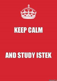 KEEP CALM AND STUDY ISTEK