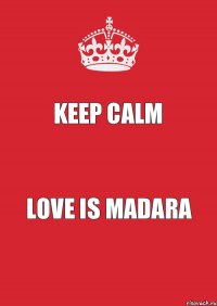 Keep Calm Love is Madara