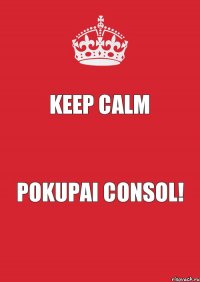 Keep Calm Pokupai consol!